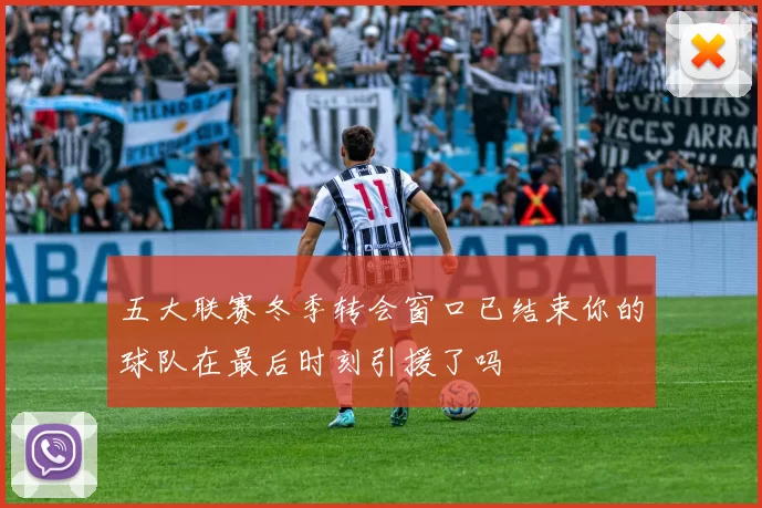 五大联赛冬季转会窗口已结束你的球队在最后时刻引援了吗